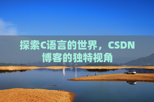 探索C语言的世界，CSDN博客的独特视角